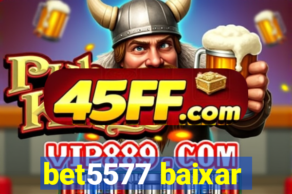 bet5577 baixar